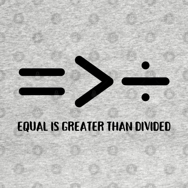 Equal Is Greater Than Divided, Equality Is Greater Than Division by Coralgb